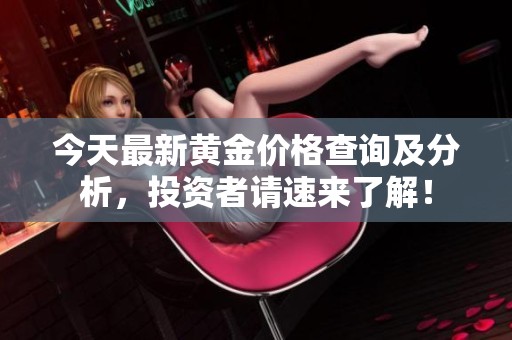 今天最新黄金价格查询及分析，投资者请速来了解！