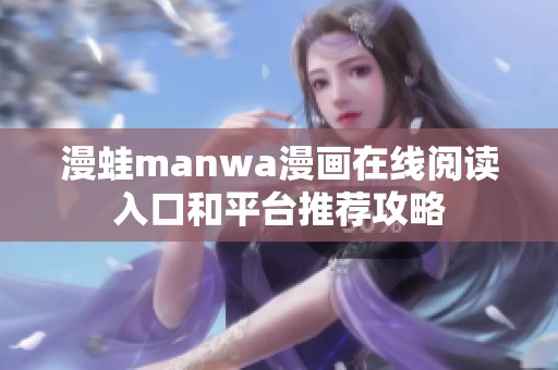 漫蛙manwa漫画在线阅读入口和平台推荐攻略