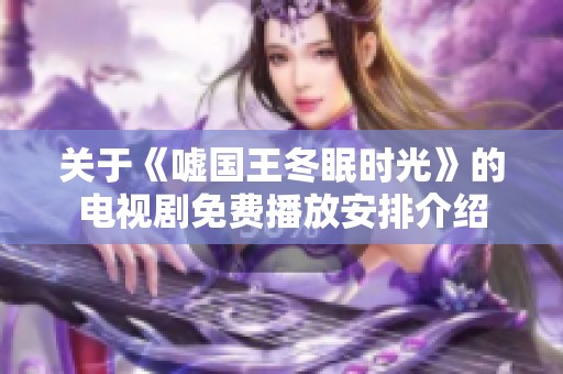 关于《嘘国王冬眠时光》的电视剧免费播放安排介绍