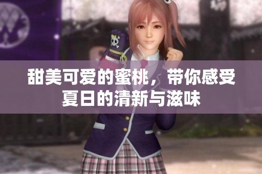 甜美可爱的蜜桃，带你感受夏日的清新与滋味