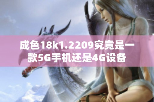 成色18k1.2209究竟是一款5G手机还是4G设备