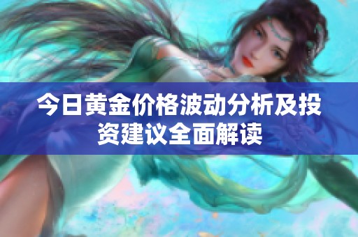 今日黄金价格波动分析及投资建议全面解读