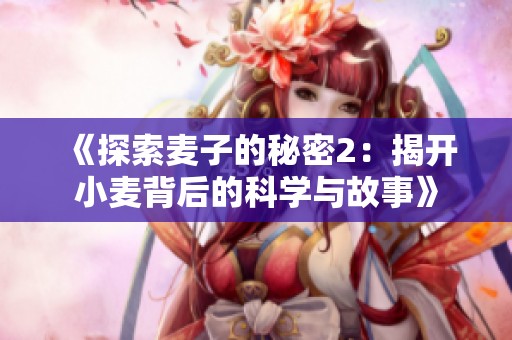 《探索麦子的秘密2：揭开小麦背后的科学与故事》