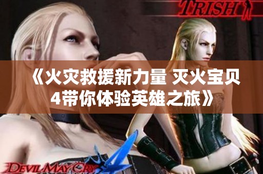 《火灾救援新力量 灭火宝贝4带你体验英雄之旅》