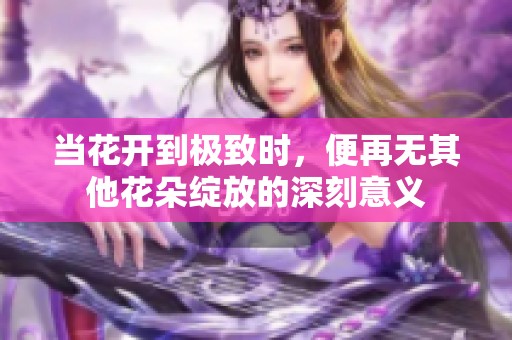 当花开到极致时，便再无其他花朵绽放的深刻意义