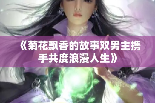 《菊花飘香的故事双男主携手共度浪漫人生》