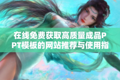 在线免费获取高质量成品PPT模板的网站推荐与使用指南