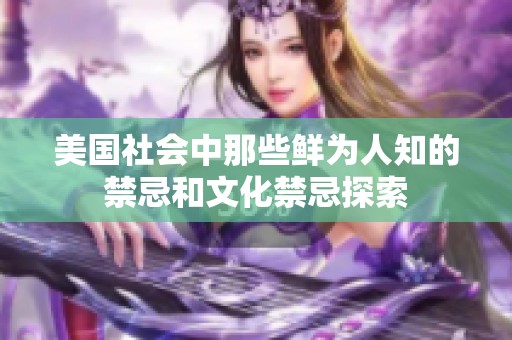 美国社会中那些鲜为人知的禁忌和文化禁忌探索
