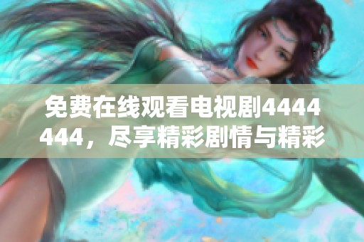 免费在线观看电视剧4444444，尽享精彩剧情与精彩表演