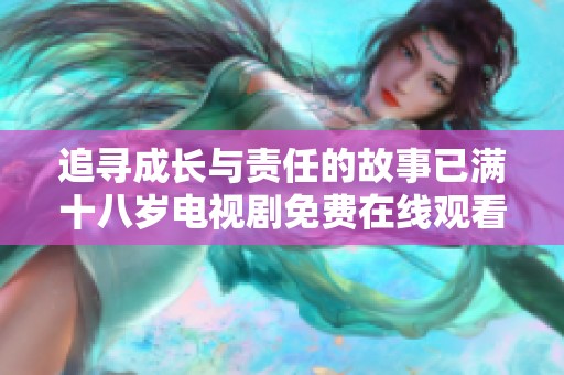 追寻成长与责任的故事已满十八岁电视剧免费在线观看
