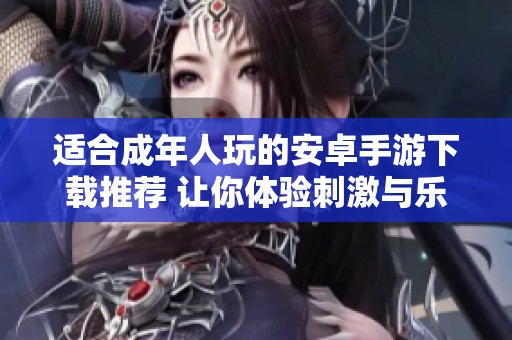 适合成年人玩的安卓手游下载推荐 让你体验刺激与乐趣