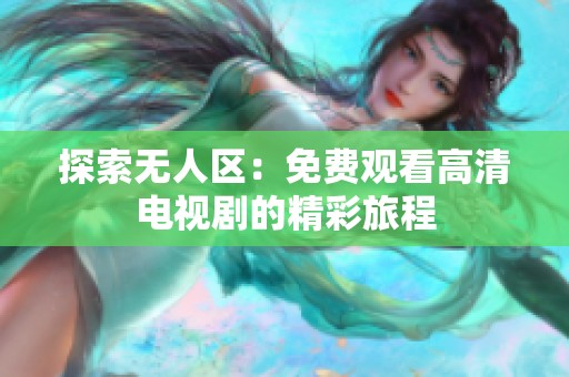 探索无人区：免费观看高清电视剧的精彩旅程