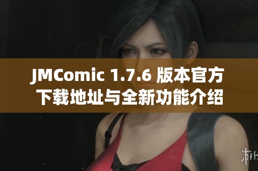 JMComic 1.7.6 版本官方下载地址与全新功能介绍