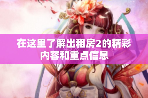 在这里了解出租房2的精彩内容和重点信息