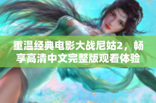 重温经典电影大战尼姑2，畅享高清中文完整版观看体验