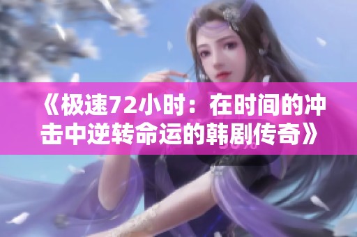 《极速72小时：在时间的冲击中逆转命运的韩剧传奇》