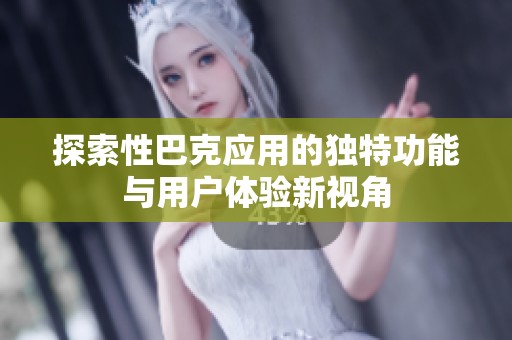 探索性巴克应用的独特功能与用户体验新视角