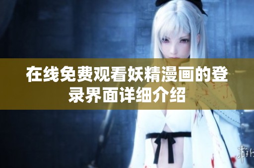 在线免费观看妖精漫画的登录界面详细介绍