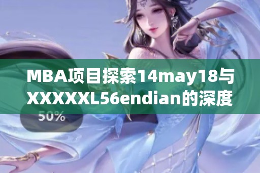 MBA项目探索14may18与XXXXXL56endian的深度联系和影响