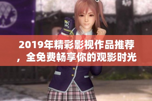 2019年精彩影视作品推荐，全免费畅享你的观影时光