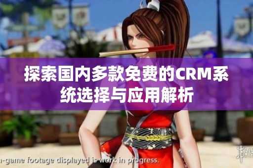 探索国内多款免费的CRM系统选择与应用解析