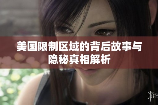 美国限制区域的背后故事与隐秘真相解析