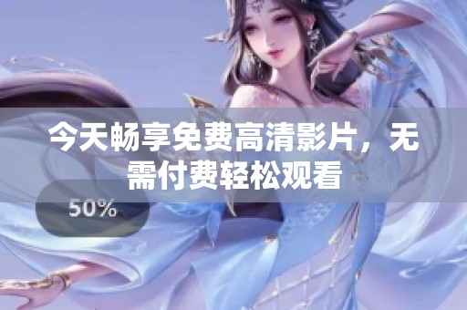 今天畅享免费高清影片，无需付费轻松观看