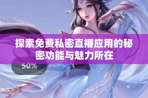 探索免费私密直播应用的秘密功能与魅力所在