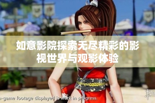 如意影院探索无尽精彩的影视世界与观影体验