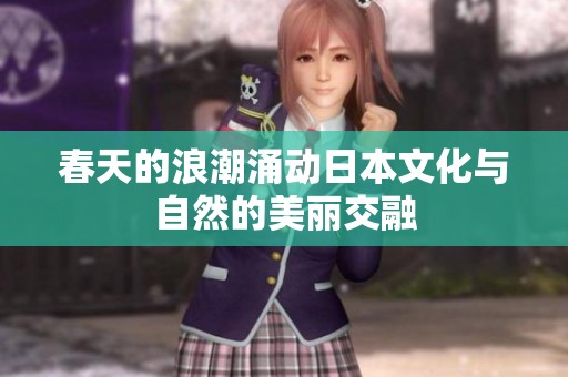 春天的浪潮涌动日本文化与自然的美丽交融