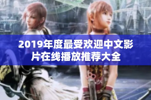 2019年度最受欢迎中文影片在线播放推荐大全