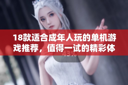 18款适合成年人玩的单机游戏推荐，值得一试的精彩体验！