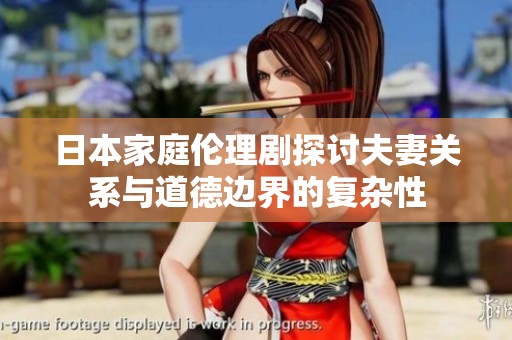 日本家庭伦理剧探讨夫妻关系与道德边界的复杂性