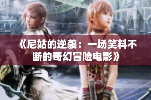 《尼姑的逆袭：一场笑料不断的奇幻冒险电影》
