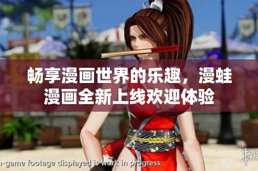 畅享漫画世界的乐趣，漫蛙漫画全新上线欢迎体验