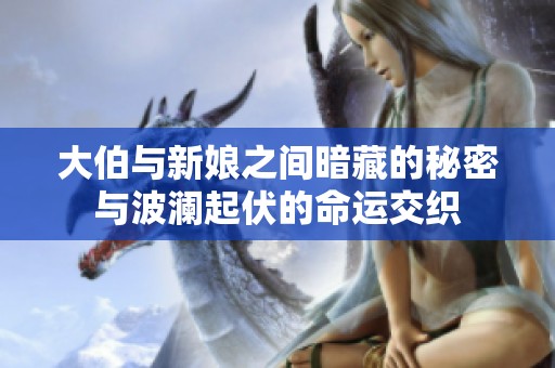 大伯与新娘之间暗藏的秘密与波澜起伏的命运交织
