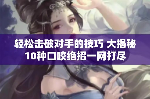 轻松击破对手的技巧 大揭秘10种口咬绝招一网打尽