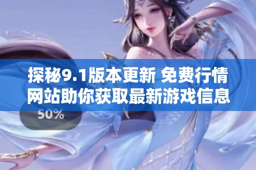 探秘9.1版本更新 免费行情网站助你获取最新游戏信息
