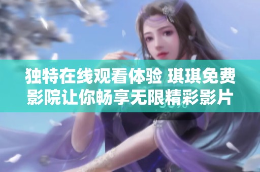 独特在线观看体验 琪琪免费影院让你畅享无限精彩影片