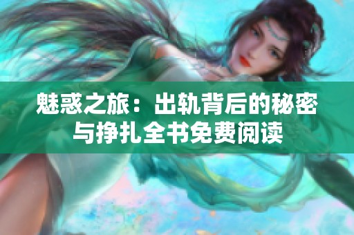 魅惑之旅：出轨背后的秘密与挣扎全书免费阅读
