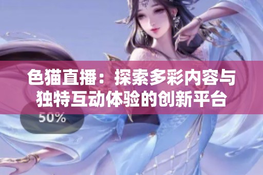 色猫直播：探索多彩内容与独特互动体验的创新平台