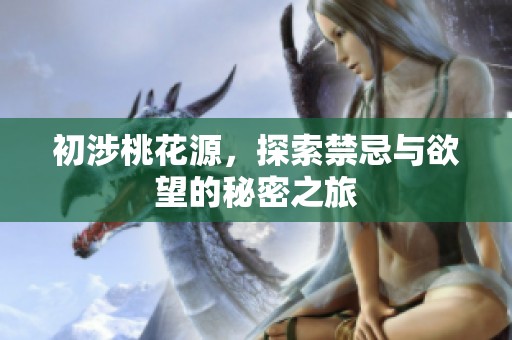 初涉桃花源，探索禁忌与欲望的秘密之旅