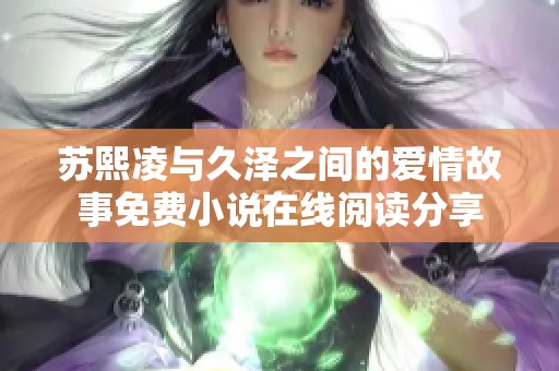 苏熙凌与久泽之间的爱情故事免费小说在线阅读分享