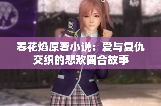 春花焰原著小说：爱与复仇交织的悲欢离合故事