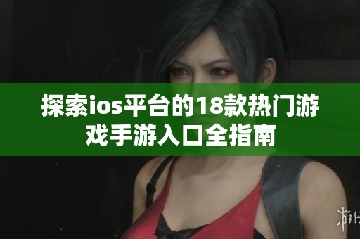 探索ios平台的18款热门游戏手游入口全指南