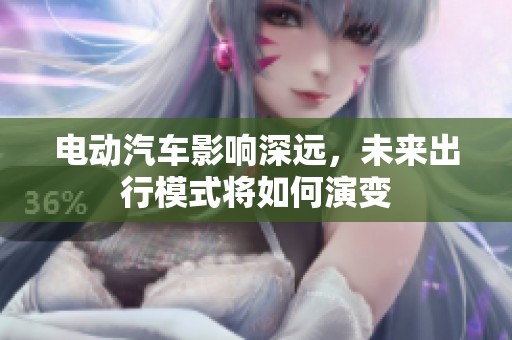 电动汽车影响深远，未来出行模式将如何演变