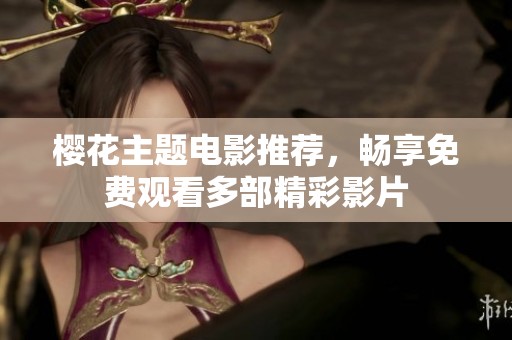 樱花主题电影推荐，畅享免费观看多部精彩影片