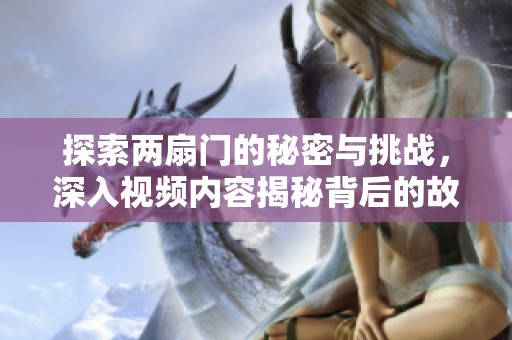 探索两扇门的秘密与挑战，深入视频内容揭秘背后的故事