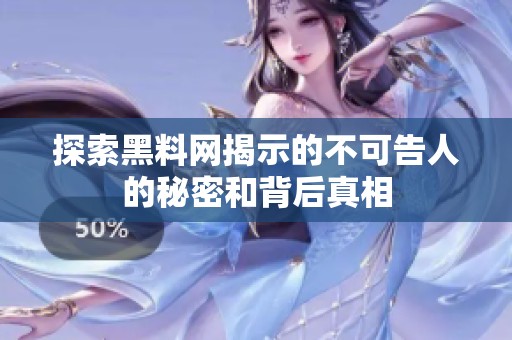 探索黑料网揭示的不可告人的秘密和背后真相