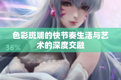 色彩斑斓的快节奏生活与艺术的深度交融